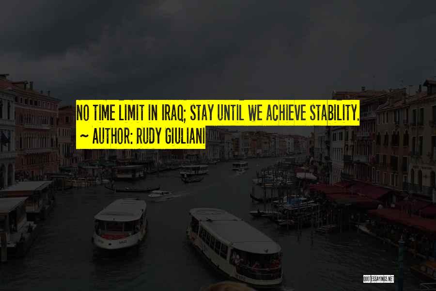 Rudy Giuliani Quotes: No Time Limit In Iraq; Stay Until We Achieve Stability.