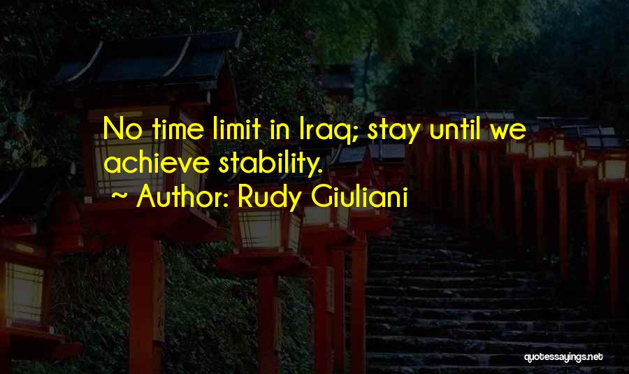 Rudy Giuliani Quotes: No Time Limit In Iraq; Stay Until We Achieve Stability.