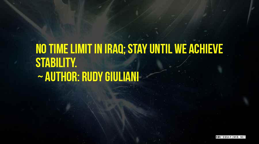 Rudy Giuliani Quotes: No Time Limit In Iraq; Stay Until We Achieve Stability.
