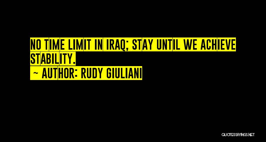 Rudy Giuliani Quotes: No Time Limit In Iraq; Stay Until We Achieve Stability.