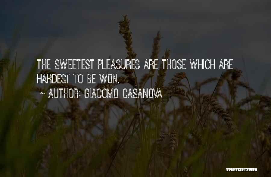 Giacomo Casanova Quotes: The Sweetest Pleasures Are Those Which Are Hardest To Be Won.