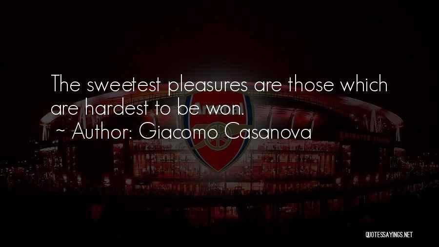 Giacomo Casanova Quotes: The Sweetest Pleasures Are Those Which Are Hardest To Be Won.