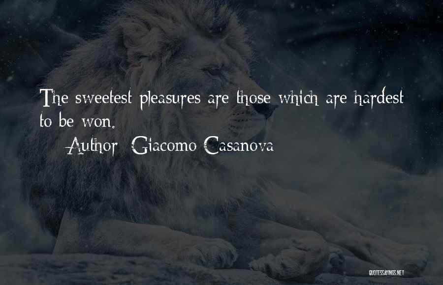 Giacomo Casanova Quotes: The Sweetest Pleasures Are Those Which Are Hardest To Be Won.