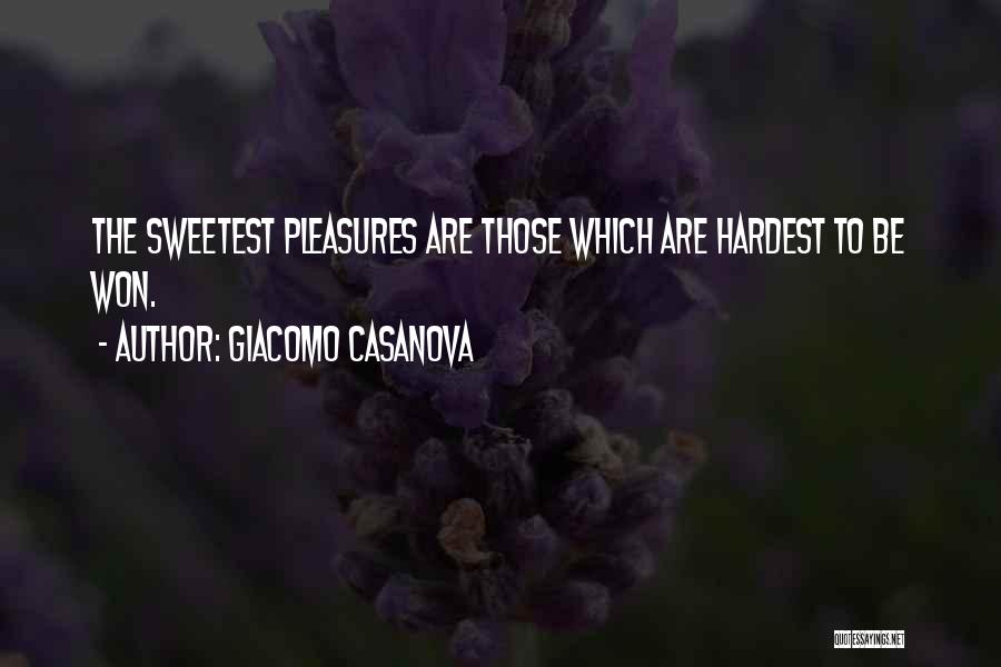 Giacomo Casanova Quotes: The Sweetest Pleasures Are Those Which Are Hardest To Be Won.