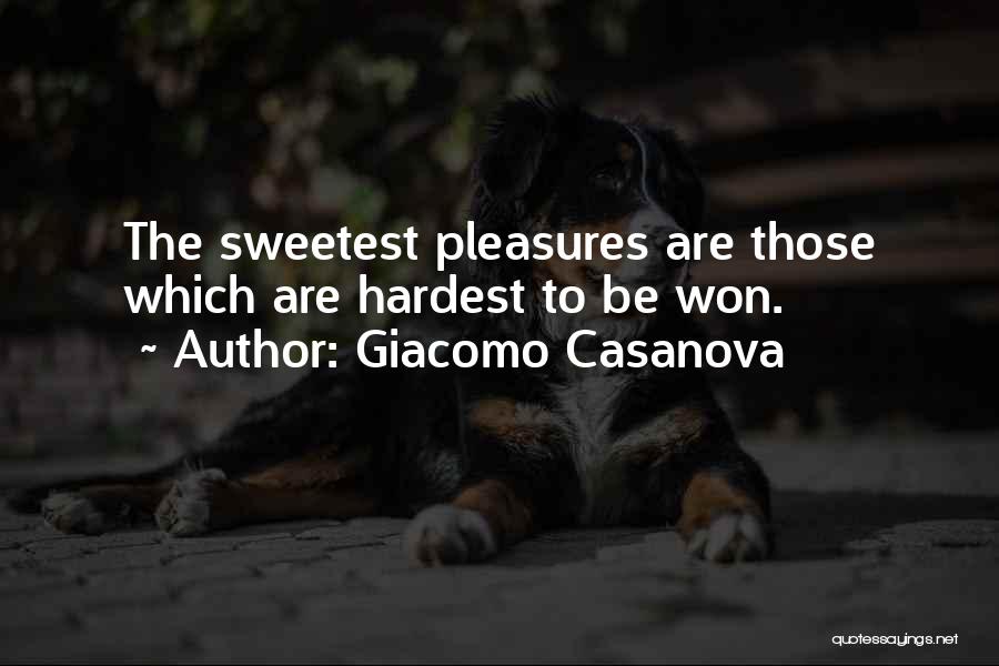 Giacomo Casanova Quotes: The Sweetest Pleasures Are Those Which Are Hardest To Be Won.