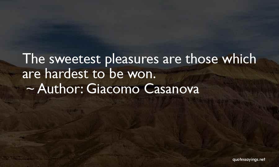 Giacomo Casanova Quotes: The Sweetest Pleasures Are Those Which Are Hardest To Be Won.