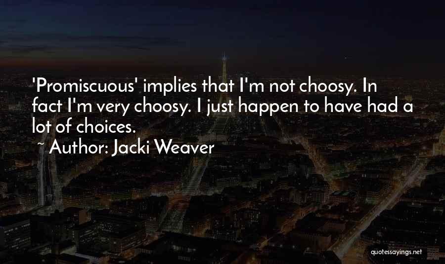 Jacki Weaver Quotes: 'promiscuous' Implies That I'm Not Choosy. In Fact I'm Very Choosy. I Just Happen To Have Had A Lot Of