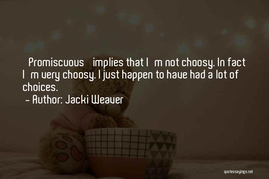 Jacki Weaver Quotes: 'promiscuous' Implies That I'm Not Choosy. In Fact I'm Very Choosy. I Just Happen To Have Had A Lot Of