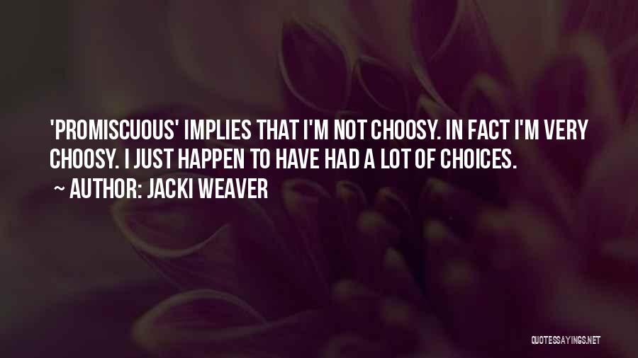 Jacki Weaver Quotes: 'promiscuous' Implies That I'm Not Choosy. In Fact I'm Very Choosy. I Just Happen To Have Had A Lot Of