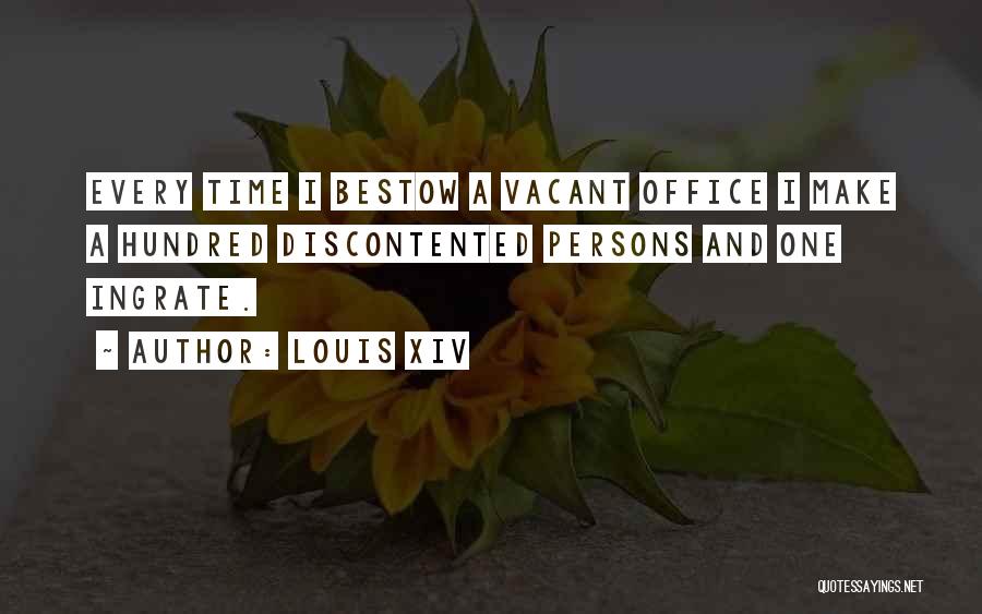 Louis XIV Quotes: Every Time I Bestow A Vacant Office I Make A Hundred Discontented Persons And One Ingrate.