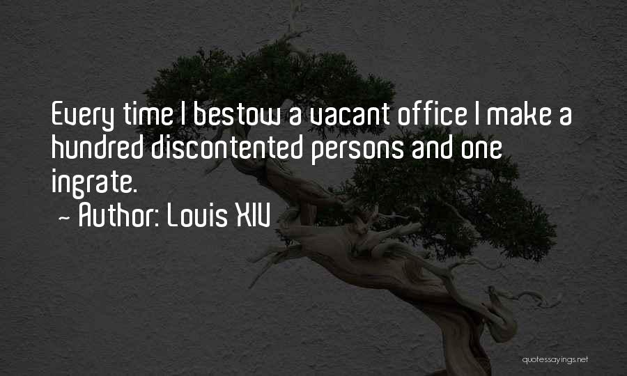 Louis XIV Quotes: Every Time I Bestow A Vacant Office I Make A Hundred Discontented Persons And One Ingrate.