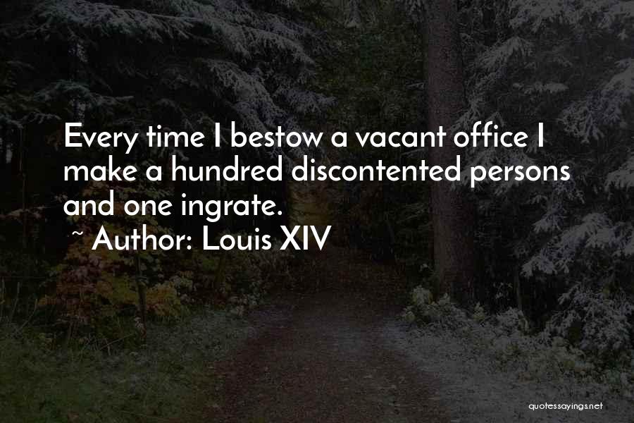 Louis XIV Quotes: Every Time I Bestow A Vacant Office I Make A Hundred Discontented Persons And One Ingrate.