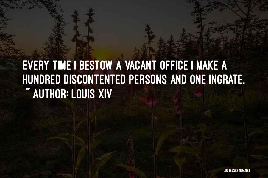 Louis XIV Quotes: Every Time I Bestow A Vacant Office I Make A Hundred Discontented Persons And One Ingrate.