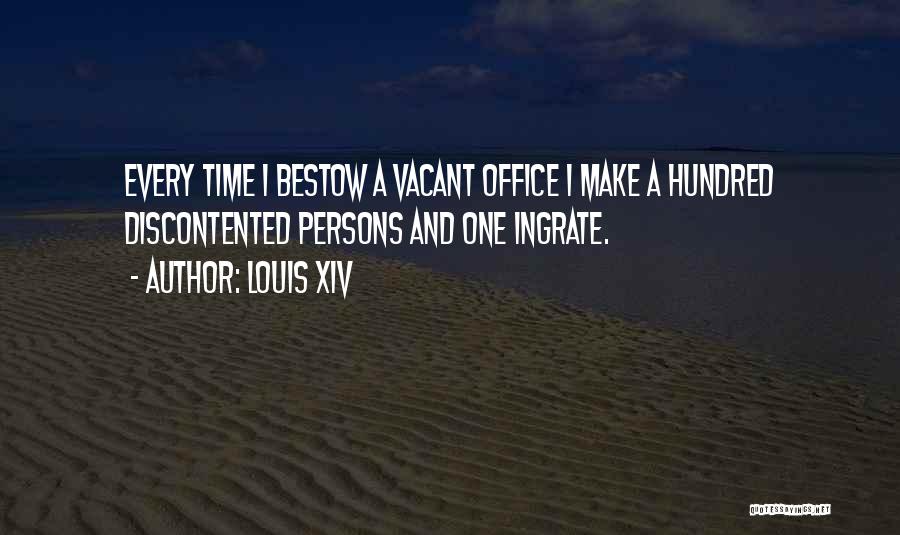 Louis XIV Quotes: Every Time I Bestow A Vacant Office I Make A Hundred Discontented Persons And One Ingrate.