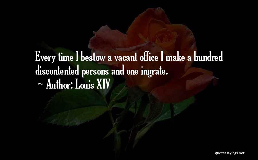 Louis XIV Quotes: Every Time I Bestow A Vacant Office I Make A Hundred Discontented Persons And One Ingrate.