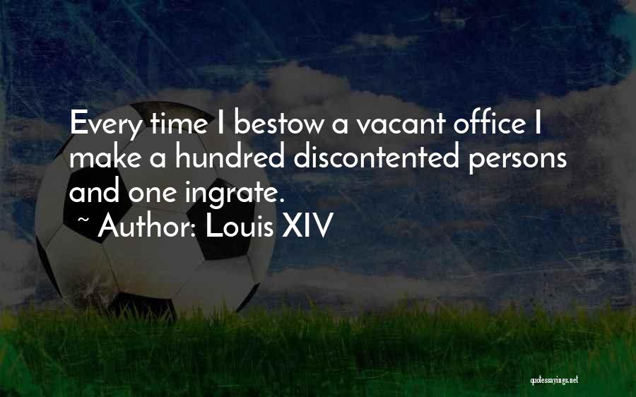 Louis XIV Quotes: Every Time I Bestow A Vacant Office I Make A Hundred Discontented Persons And One Ingrate.