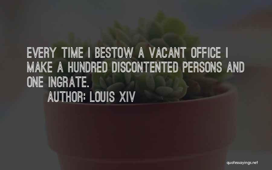 Louis XIV Quotes: Every Time I Bestow A Vacant Office I Make A Hundred Discontented Persons And One Ingrate.