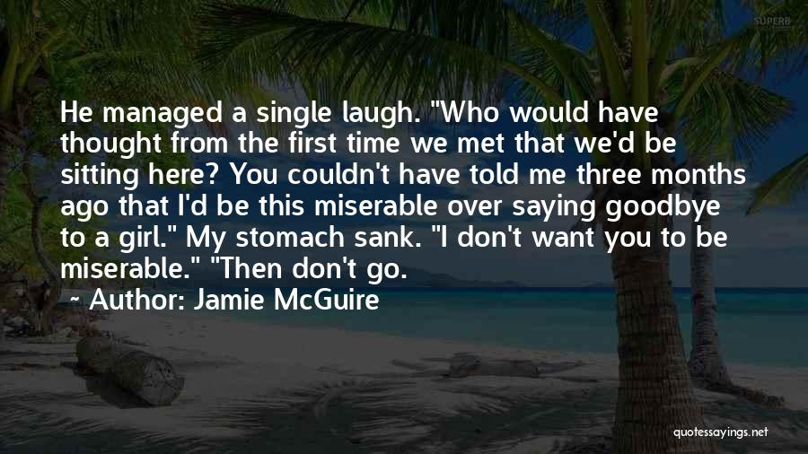 Jamie McGuire Quotes: He Managed A Single Laugh. Who Would Have Thought From The First Time We Met That We'd Be Sitting Here?