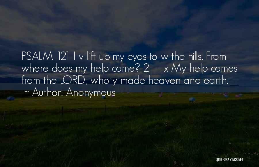 Anonymous Quotes: Psalm 121 I V Lift Up My Eyes To W The Hills. From Where Does My Help Come? 2 X
