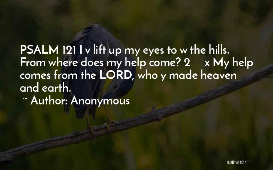 Anonymous Quotes: Psalm 121 I V Lift Up My Eyes To W The Hills. From Where Does My Help Come? 2 X