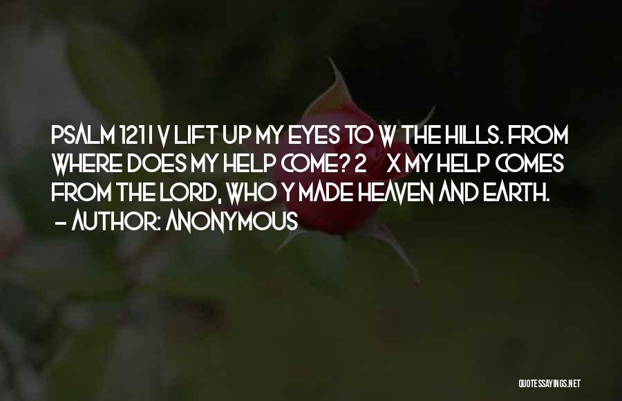 Anonymous Quotes: Psalm 121 I V Lift Up My Eyes To W The Hills. From Where Does My Help Come? 2 X