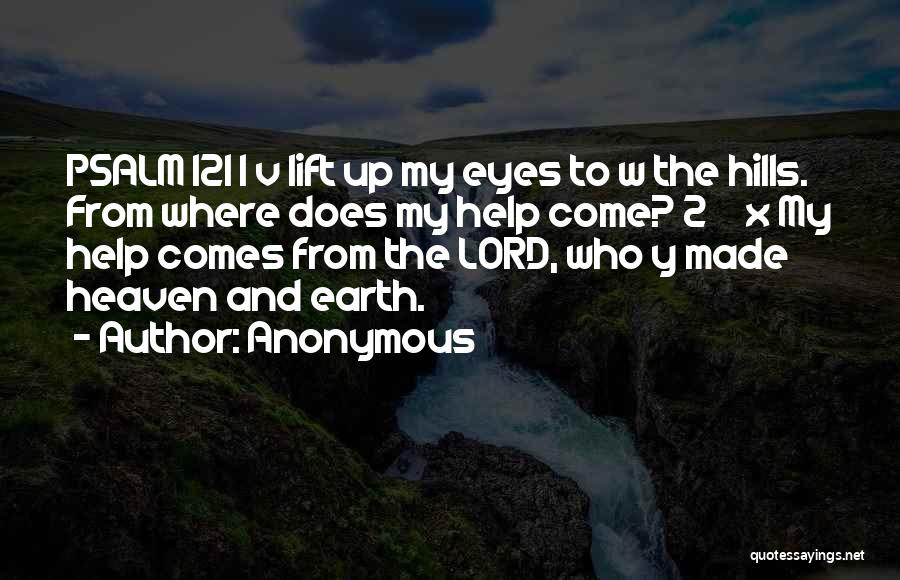 Anonymous Quotes: Psalm 121 I V Lift Up My Eyes To W The Hills. From Where Does My Help Come? 2 X