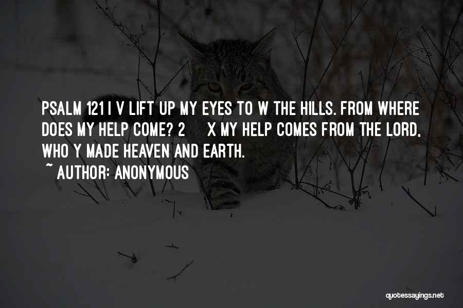 Anonymous Quotes: Psalm 121 I V Lift Up My Eyes To W The Hills. From Where Does My Help Come? 2 X