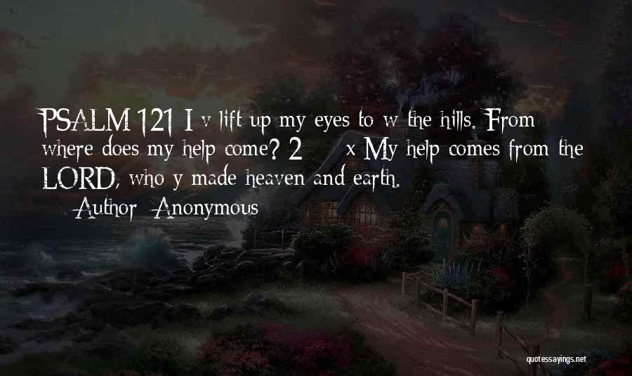 Anonymous Quotes: Psalm 121 I V Lift Up My Eyes To W The Hills. From Where Does My Help Come? 2 X