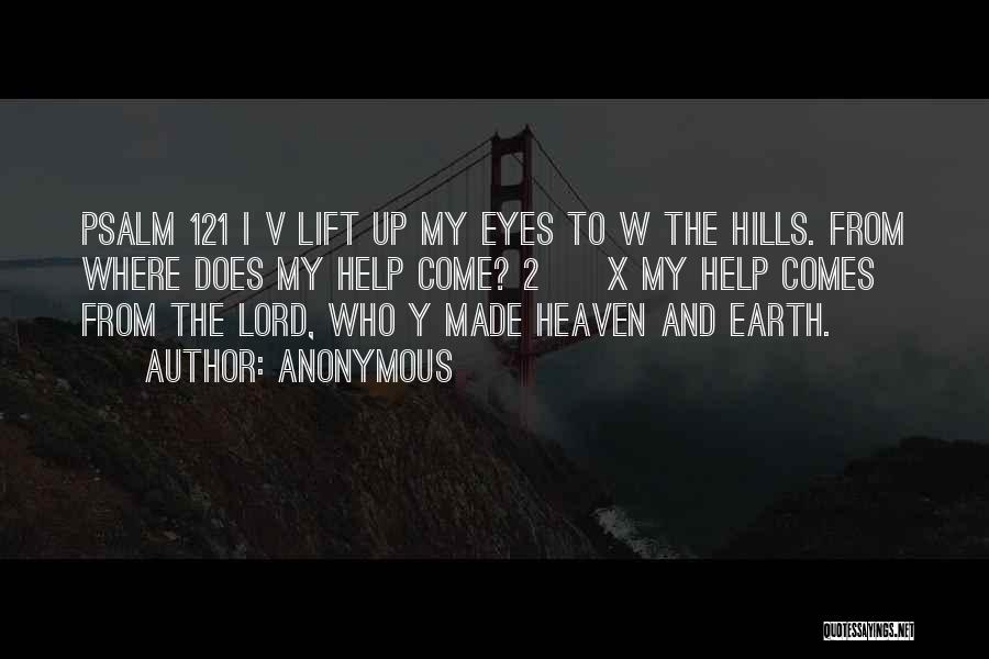 Anonymous Quotes: Psalm 121 I V Lift Up My Eyes To W The Hills. From Where Does My Help Come? 2 X