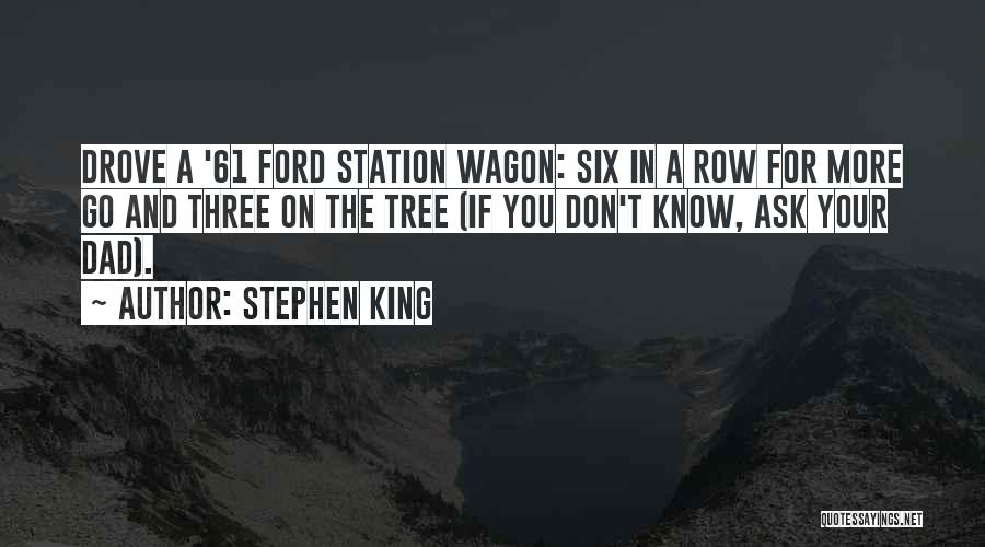 Stephen King Quotes: Drove A '61 Ford Station Wagon: Six In A Row For More Go And Three On The Tree (if You