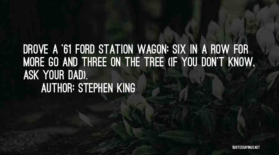 Stephen King Quotes: Drove A '61 Ford Station Wagon: Six In A Row For More Go And Three On The Tree (if You