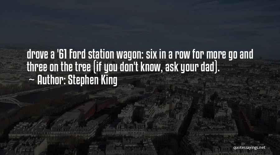 Stephen King Quotes: Drove A '61 Ford Station Wagon: Six In A Row For More Go And Three On The Tree (if You