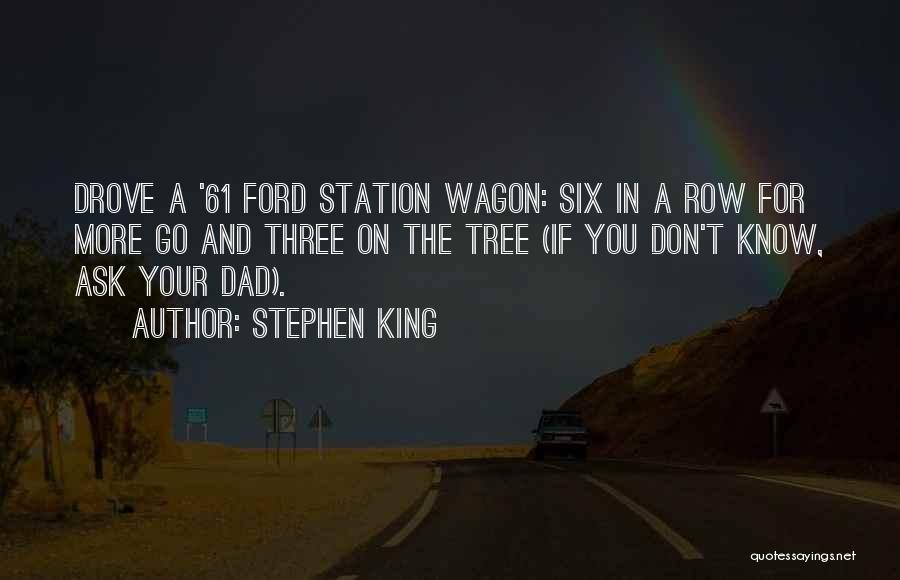 Stephen King Quotes: Drove A '61 Ford Station Wagon: Six In A Row For More Go And Three On The Tree (if You