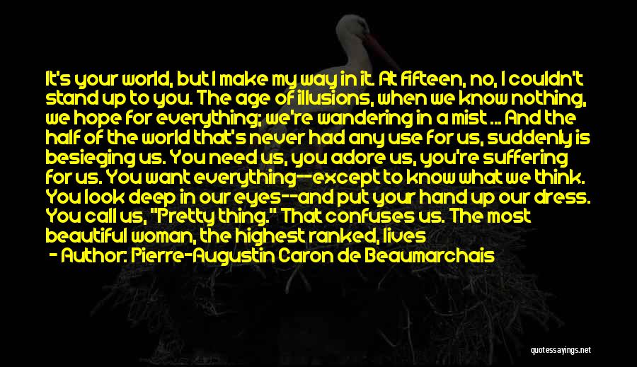 Pierre-Augustin Caron De Beaumarchais Quotes: It's Your World, But I Make My Way In It. At Fifteen, No, I Couldn't Stand Up To You. The