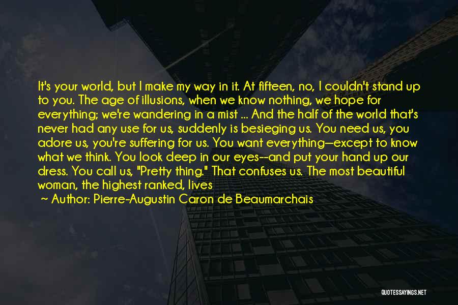 Pierre-Augustin Caron De Beaumarchais Quotes: It's Your World, But I Make My Way In It. At Fifteen, No, I Couldn't Stand Up To You. The