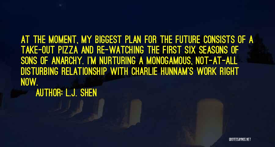 L.J. Shen Quotes: At The Moment, My Biggest Plan For The Future Consists Of A Take-out Pizza And Re-watching The First Six Seasons