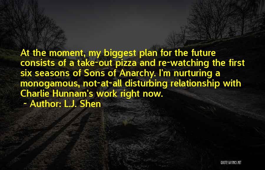 L.J. Shen Quotes: At The Moment, My Biggest Plan For The Future Consists Of A Take-out Pizza And Re-watching The First Six Seasons