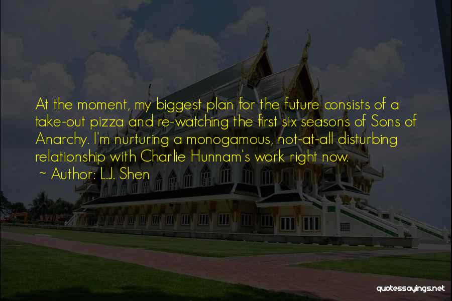 L.J. Shen Quotes: At The Moment, My Biggest Plan For The Future Consists Of A Take-out Pizza And Re-watching The First Six Seasons
