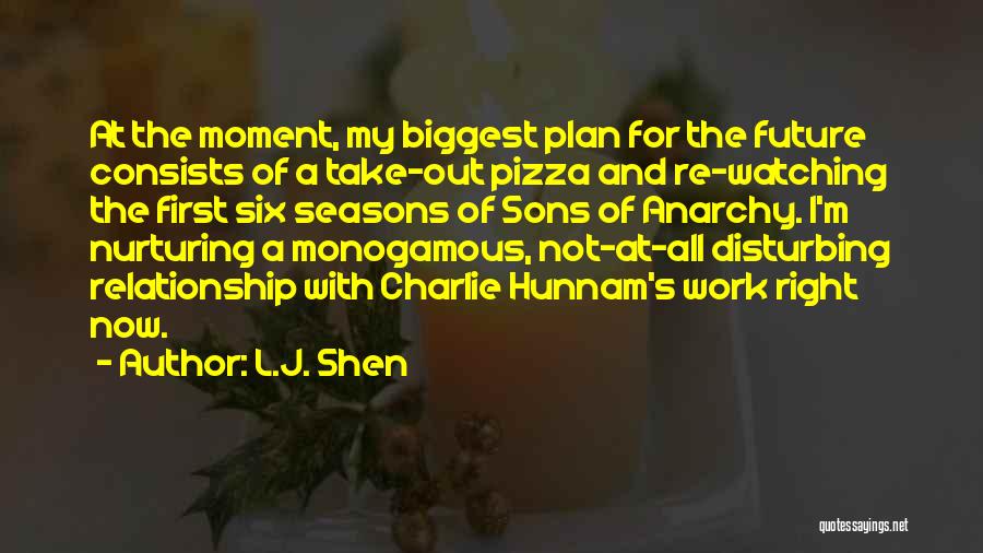 L.J. Shen Quotes: At The Moment, My Biggest Plan For The Future Consists Of A Take-out Pizza And Re-watching The First Six Seasons