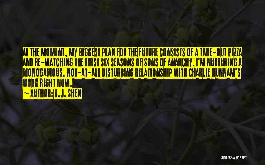 L.J. Shen Quotes: At The Moment, My Biggest Plan For The Future Consists Of A Take-out Pizza And Re-watching The First Six Seasons