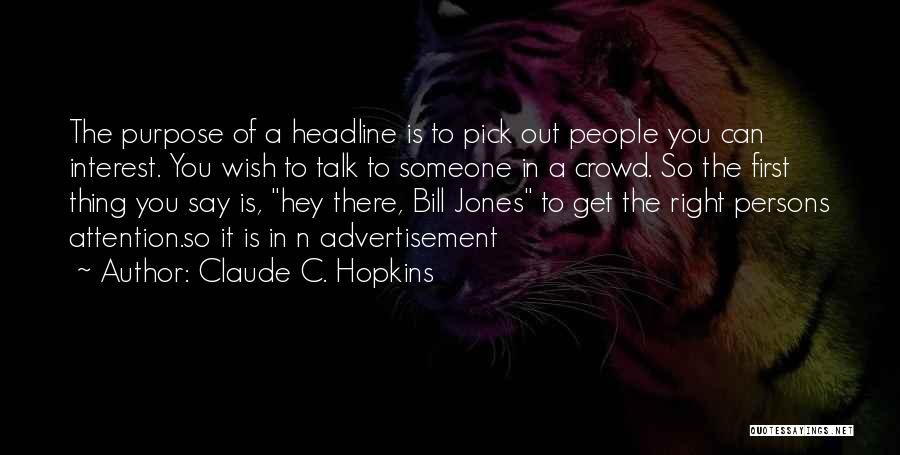 Claude C. Hopkins Quotes: The Purpose Of A Headline Is To Pick Out People You Can Interest. You Wish To Talk To Someone In