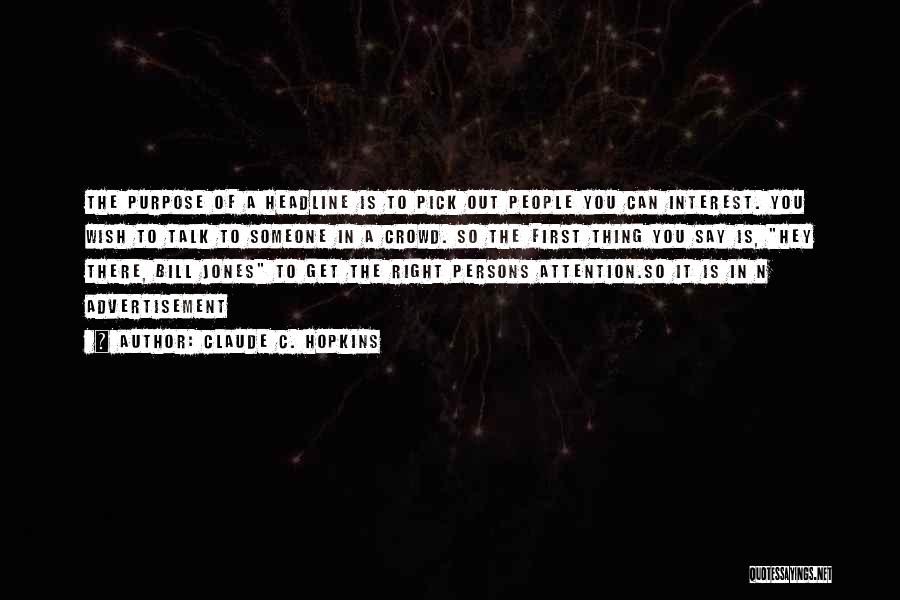 Claude C. Hopkins Quotes: The Purpose Of A Headline Is To Pick Out People You Can Interest. You Wish To Talk To Someone In