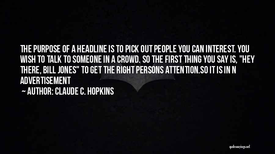 Claude C. Hopkins Quotes: The Purpose Of A Headline Is To Pick Out People You Can Interest. You Wish To Talk To Someone In