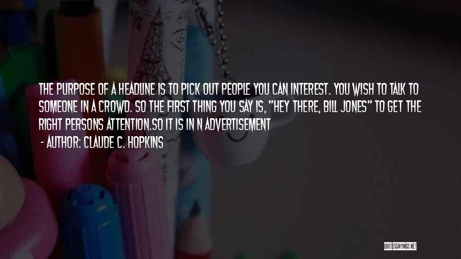 Claude C. Hopkins Quotes: The Purpose Of A Headline Is To Pick Out People You Can Interest. You Wish To Talk To Someone In