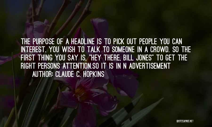 Claude C. Hopkins Quotes: The Purpose Of A Headline Is To Pick Out People You Can Interest. You Wish To Talk To Someone In