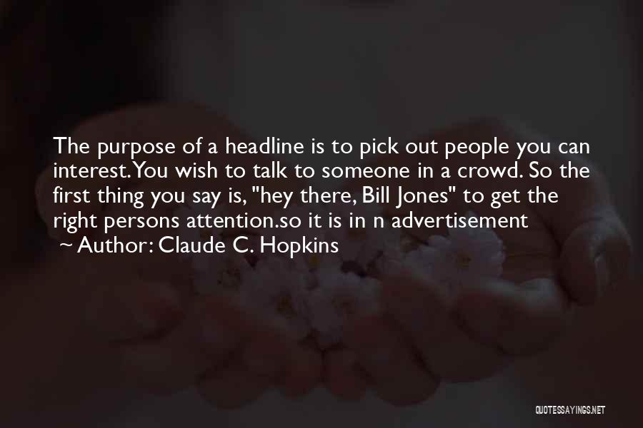 Claude C. Hopkins Quotes: The Purpose Of A Headline Is To Pick Out People You Can Interest. You Wish To Talk To Someone In