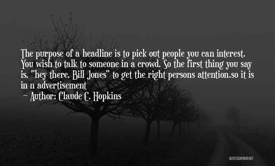 Claude C. Hopkins Quotes: The Purpose Of A Headline Is To Pick Out People You Can Interest. You Wish To Talk To Someone In