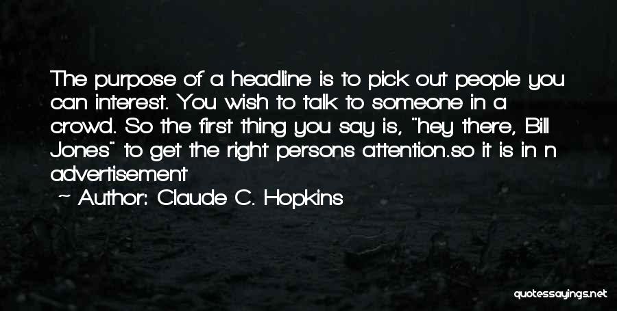 Claude C. Hopkins Quotes: The Purpose Of A Headline Is To Pick Out People You Can Interest. You Wish To Talk To Someone In