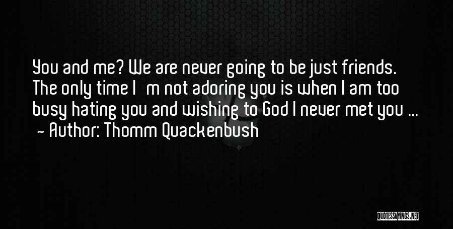 Thomm Quackenbush Quotes: You And Me? We Are Never Going To Be Just Friends. The Only Time I'm Not Adoring You Is When