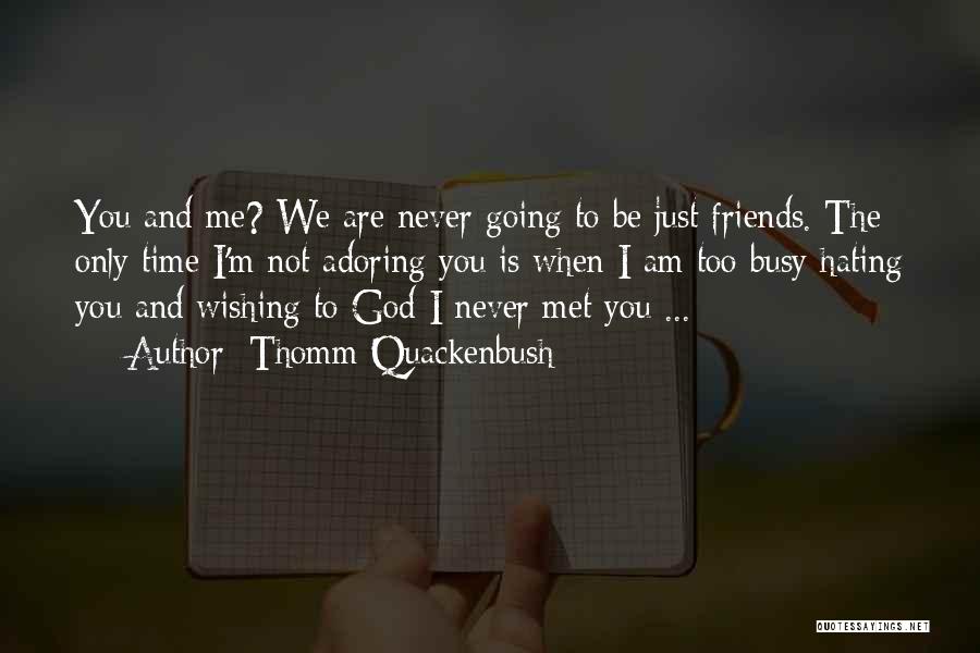 Thomm Quackenbush Quotes: You And Me? We Are Never Going To Be Just Friends. The Only Time I'm Not Adoring You Is When